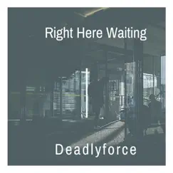 Right Here Waiting - Single by Deadlyforce album reviews, ratings, credits