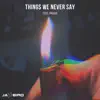 Things We Never Say (feat. Parisa) - Single album lyrics, reviews, download