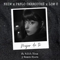 Mejor de ti (feat. N.O.E Dlux & Ramón Riera) - Single by Neim, Lom C & Pablo Carrouche album reviews, ratings, credits