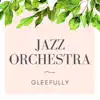 JAZZ ORCHESTRA GLEEFULLY album lyrics, reviews, download
