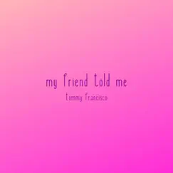 My Friend Told Me - Single by Tommy Francisco album reviews, ratings, credits