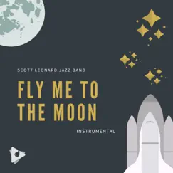 Fly Me To the Moon (Instrumental) - Single by Scott Leonard Jazz Band album reviews, ratings, credits