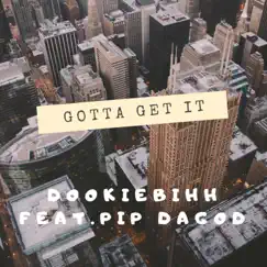 Gotta Get It (feat. Pip DaGod) - Single by Dookie bihh album reviews, ratings, credits