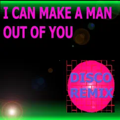 I Can Make a Man Out of You (Extended Version [David Wilks Remix]) Song Lyrics