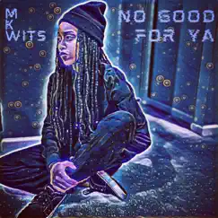 No Good For Ya - Single by M.K. Wits album reviews, ratings, credits