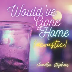 Would've Gone Home (Acoustic) - Single by Chandler Stephens album reviews, ratings, credits