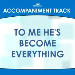 To Me He's Become Everything (Low Key F-G-Ab Without Bgvs) Song Lyrics