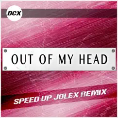 Out of My Head (feat. Jolex) [Speed Up Jolex Remix] - Single by DCX album reviews, ratings, credits
