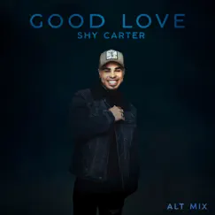 Good Love (Alt Mix) - Single by Shy Carter album reviews, ratings, credits