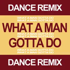 What a Man Gotta Do (Extended Dance Remix) Song Lyrics