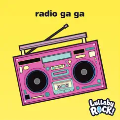Radio Ga Ga - Single by Lullaby Rock! album reviews, ratings, credits