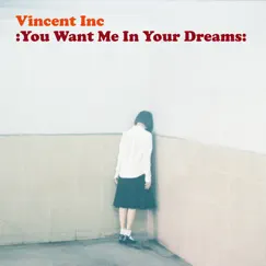 You Want Me in Your Dreams - EP by Vincent Inc album reviews, ratings, credits