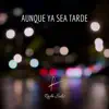 Aunque Ya Sea Tarde - Single album lyrics, reviews, download