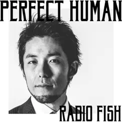 PERFECT HUMAN - Single by RADIO FISH album reviews, ratings, credits