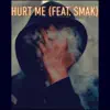 Hurt Me (feat. SMAK) - Single album lyrics, reviews, download