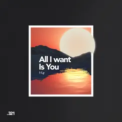 All I Want Is You - Single by I.L.Y. album reviews, ratings, credits