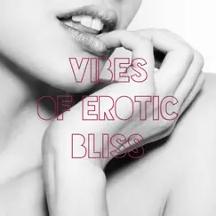 Vibes of Erotic Bliss – Sexual Flow, Intimate Chill, Bedroom Playlist, Art of Orgasmic Fulfillment, Light Your Desires by Erotic Massage Music Ensemble album reviews, ratings, credits