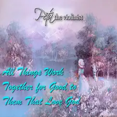 All Things Work Together for Good to Them That Love God - Single by Peta the Violinist album reviews, ratings, credits