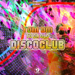To Da Old Discoclub - Single by Tom DM album reviews, ratings, credits