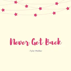 Never Get Back - Single by Tyler Walker album reviews, ratings, credits