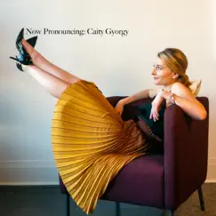 Now Pronouncing: Caity Gyorgy - EP by Caity Gyorgy album reviews, ratings, credits