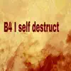 B4 I Self Destruct album lyrics, reviews, download