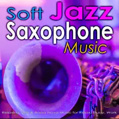 Soft Jazz Saxophone Music: Relaxing Jazz & Bossa Nova Music for Relax, Study, Work by Jazz Music DEA Channel, Jazz Café Bar & Jazz Music Academy album reviews, ratings, credits
