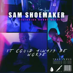 It Could Always Be Worse (feat. Bobby Watkins) - Single by Sam Shoemaker album reviews, ratings, credits