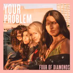 Your Problem - Single by Four Of Diamonds album reviews, ratings, credits