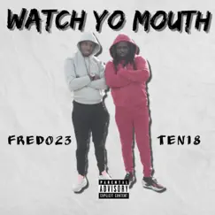Watch Yo Mouth (feat. Fredo23) - Single by Ten18 album reviews, ratings, credits