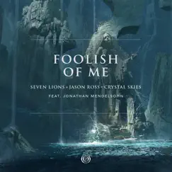 Foolish of Me (feat. Jonathan Mendelsohn) - Single by Seven Lions, Jason Ross & Crystal Skies album reviews, ratings, credits
