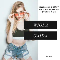Killing Me Softly / Ain't No Sunshine / Stand by Me (Cover) - Single by Wiola Gaida album reviews, ratings, credits