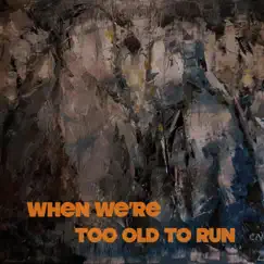 When We're Too Old to Run Song Lyrics