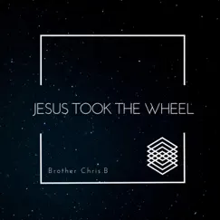 Jesus Took the Wheel - Single by CHRIS.B album reviews, ratings, credits