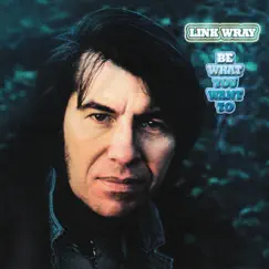 Be What You Want To by Link Wray album reviews, ratings, credits