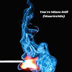 You're Mines Still (MauriceMix) Song Lyrics