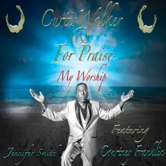My Worship - Single (feat. Courtney Franklin & Jennifer Smith) - Single by Curtis Walker & For Praise album reviews, ratings, credits
