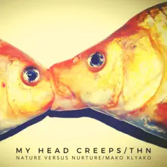 My Head Creeps/THN (feat. Mako Limansky) - Single by Nature Versus Nurture album reviews, ratings, credits