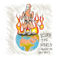 Burn the World (I Want to Get off) Song Lyrics