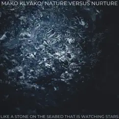 You Are Like a Stone On the Seabed That Is Watching Stars (feat. Mako Klyako) - Single by Nature Versus Nurture album reviews, ratings, credits