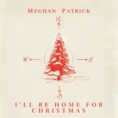 I'll Be Home for Christmas - Single by Meghan Patrick album reviews, ratings, credits
