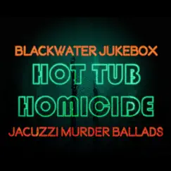 Hot Tub Homicide: Jacuzzi Murder Ballads - EP by Blackwater Jukebox album reviews, ratings, credits