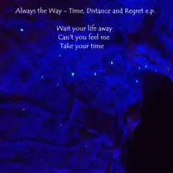 Time, Distance and Regret - Single by Always the Way album reviews, ratings, credits