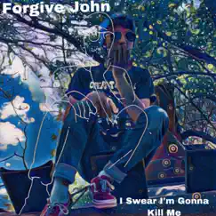 I Swear I’m Gonna Kill Me - Single by Forgive John album reviews, ratings, credits