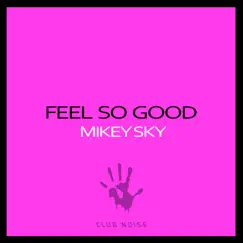 Feel So Good - Single by Mikey Sky album reviews, ratings, credits