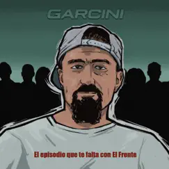 El Episodio Que Te Falta (feat. El Frente, 2ual & Hater) - Single by Garcini album reviews, ratings, credits