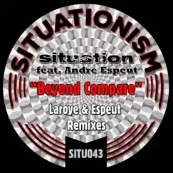 Beyond Compare (feat. Andre Espeut) [Laroye & Espeut Remixes] - Single by Situation album reviews, ratings, credits