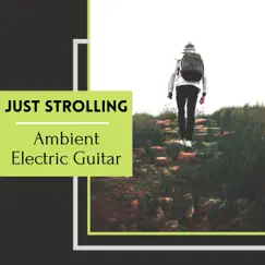 Just Strolling - Ambient Electric Guitar, The Perfect Sound to Listen While Walking Alone by Various Artists album reviews, ratings, credits