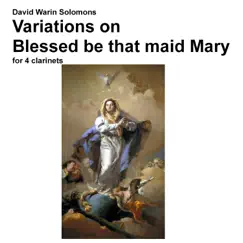 Variations on Blessed be that maid Mary for 4 clarinets - Single by Traditional, David Warin Solomons, Clement Bucephal, Clarissa Bucephal, Christine Bucephal & Charles Bucephal album reviews, ratings, credits