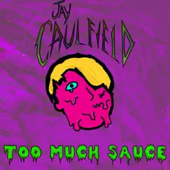 Too Much Sauce (feat. Jay Studd & Xmetalmouthx) - Single by Jay Caulfield album reviews, ratings, credits
